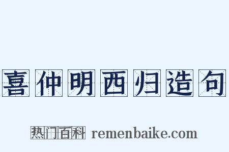 喜仲明西归造句是什么意思的图片